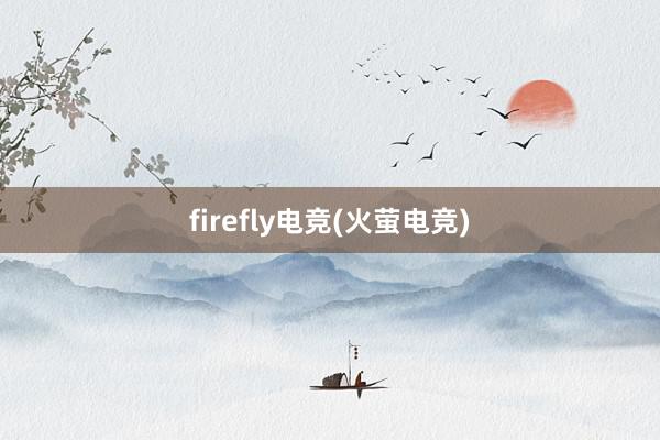 firefly电竞(火萤电竞)