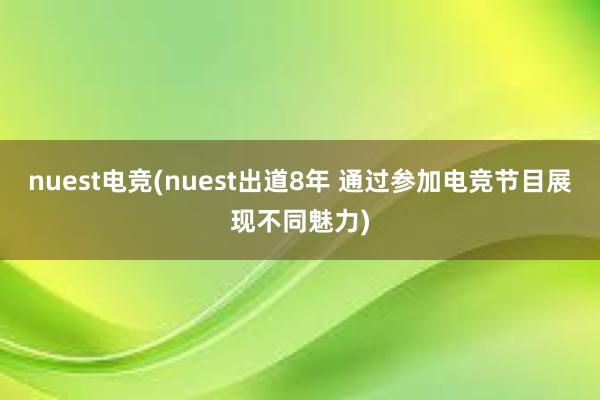 nuest电竞(nuest出道8年 通过参加电竞节目展现不同魅力)