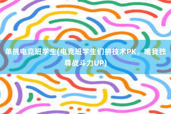 单挑电竞班学生(电竞班学生们拼技术PK，唯我独尊战斗力UP)