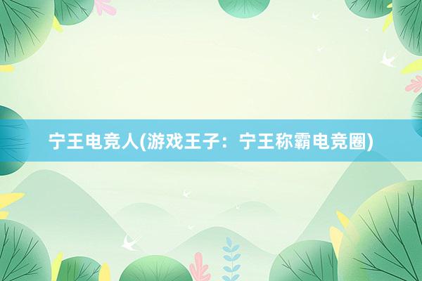 宁王电竞人(游戏王子：宁王称霸电竞圈)