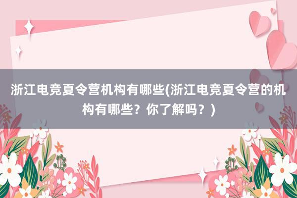 浙江电竞夏令营机构有哪些(浙江电竞夏令营的机构有哪些？你了解吗？)