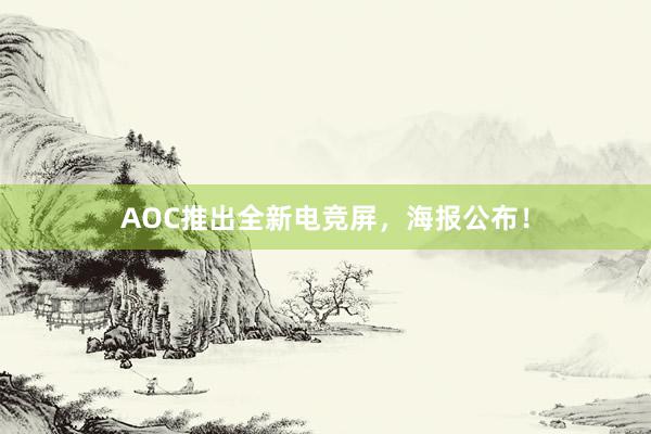 AOC推出全新电竞屏，海报公布！