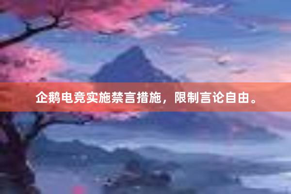 企鹅电竞实施禁言措施，限制言论自由。