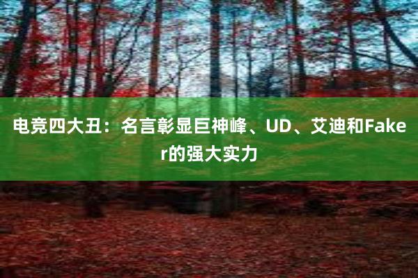 电竞四大丑：名言彰显巨神峰、UD、艾迪和Faker的强大实力