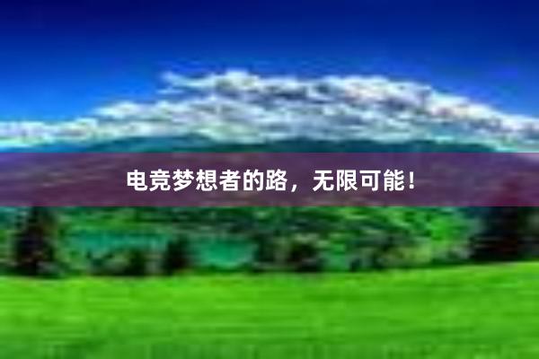 电竞梦想者的路，无限可能！